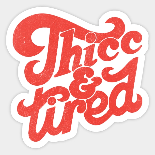 Thicc and Tired Sticker by Teewyld